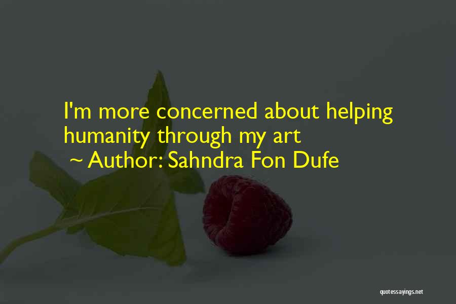 Sahndra Fon Dufe Quotes: I'm More Concerned About Helping Humanity Through My Art