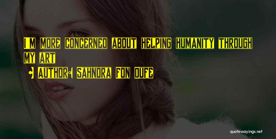Sahndra Fon Dufe Quotes: I'm More Concerned About Helping Humanity Through My Art