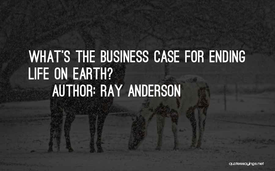 Ray Anderson Quotes: What's The Business Case For Ending Life On Earth?