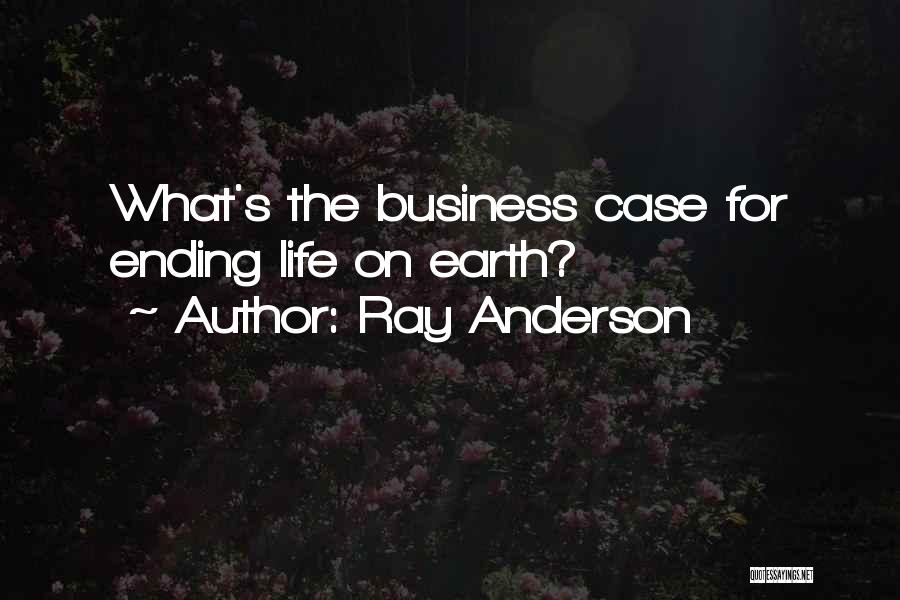 Ray Anderson Quotes: What's The Business Case For Ending Life On Earth?