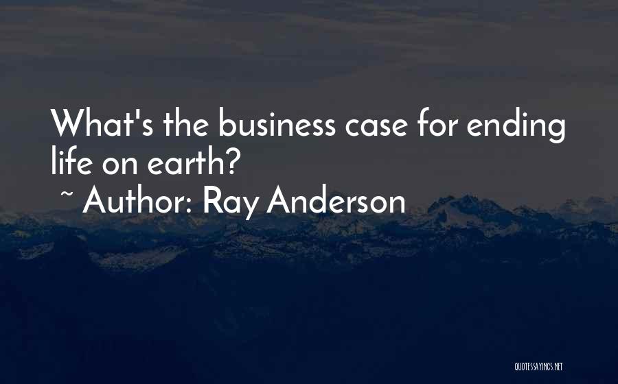 Ray Anderson Quotes: What's The Business Case For Ending Life On Earth?