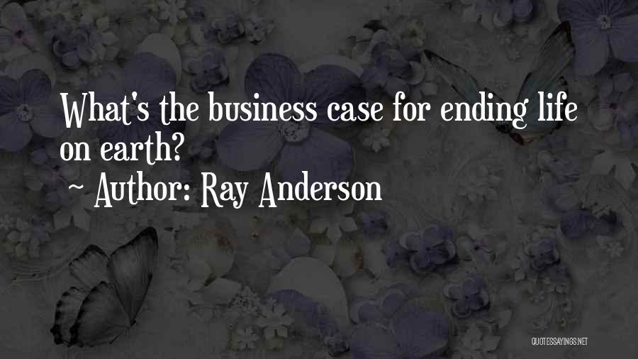 Ray Anderson Quotes: What's The Business Case For Ending Life On Earth?