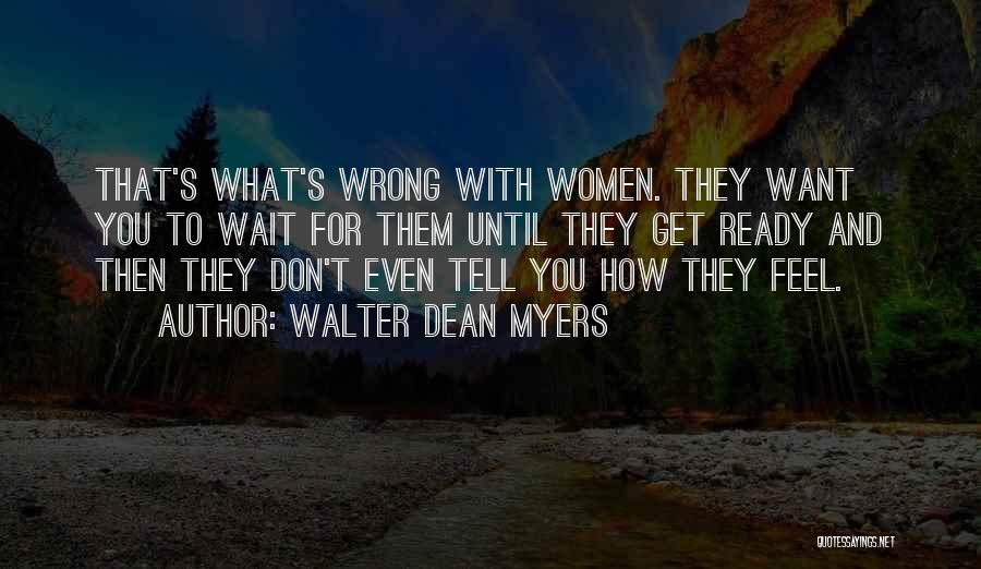 Walter Dean Myers Quotes: That's What's Wrong With Women. They Want You To Wait For Them Until They Get Ready And Then They Don't