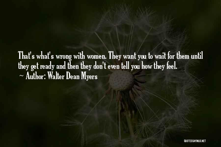 Walter Dean Myers Quotes: That's What's Wrong With Women. They Want You To Wait For Them Until They Get Ready And Then They Don't