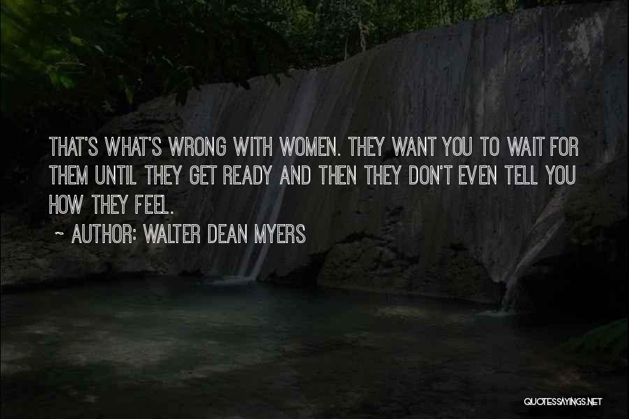 Walter Dean Myers Quotes: That's What's Wrong With Women. They Want You To Wait For Them Until They Get Ready And Then They Don't