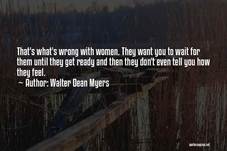 Walter Dean Myers Quotes: That's What's Wrong With Women. They Want You To Wait For Them Until They Get Ready And Then They Don't