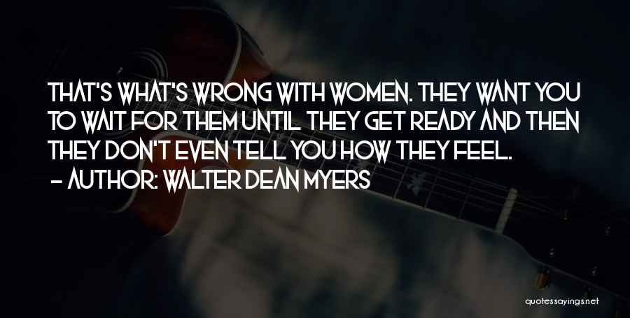 Walter Dean Myers Quotes: That's What's Wrong With Women. They Want You To Wait For Them Until They Get Ready And Then They Don't