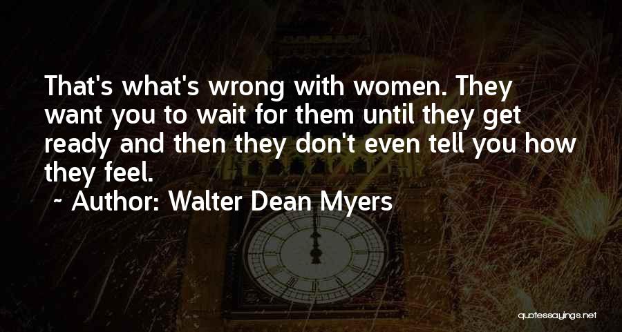 Walter Dean Myers Quotes: That's What's Wrong With Women. They Want You To Wait For Them Until They Get Ready And Then They Don't