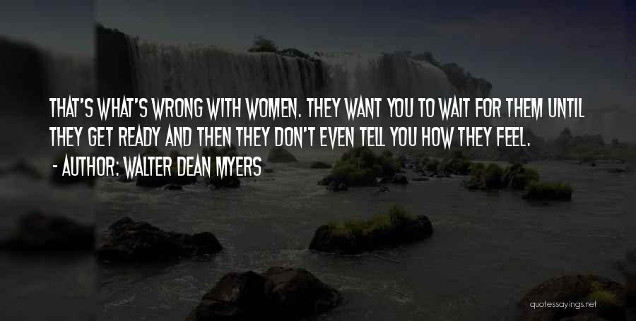 Walter Dean Myers Quotes: That's What's Wrong With Women. They Want You To Wait For Them Until They Get Ready And Then They Don't