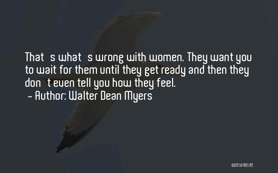 Walter Dean Myers Quotes: That's What's Wrong With Women. They Want You To Wait For Them Until They Get Ready And Then They Don't