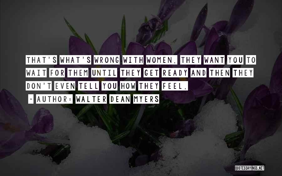 Walter Dean Myers Quotes: That's What's Wrong With Women. They Want You To Wait For Them Until They Get Ready And Then They Don't