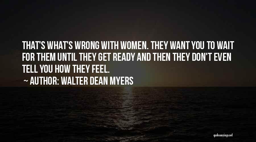 Walter Dean Myers Quotes: That's What's Wrong With Women. They Want You To Wait For Them Until They Get Ready And Then They Don't