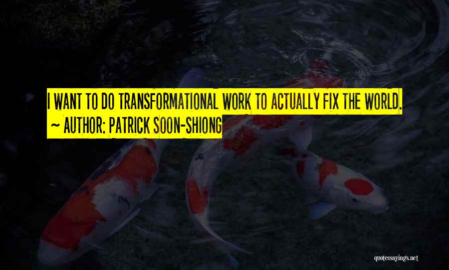 Patrick Soon-Shiong Quotes: I Want To Do Transformational Work To Actually Fix The World.