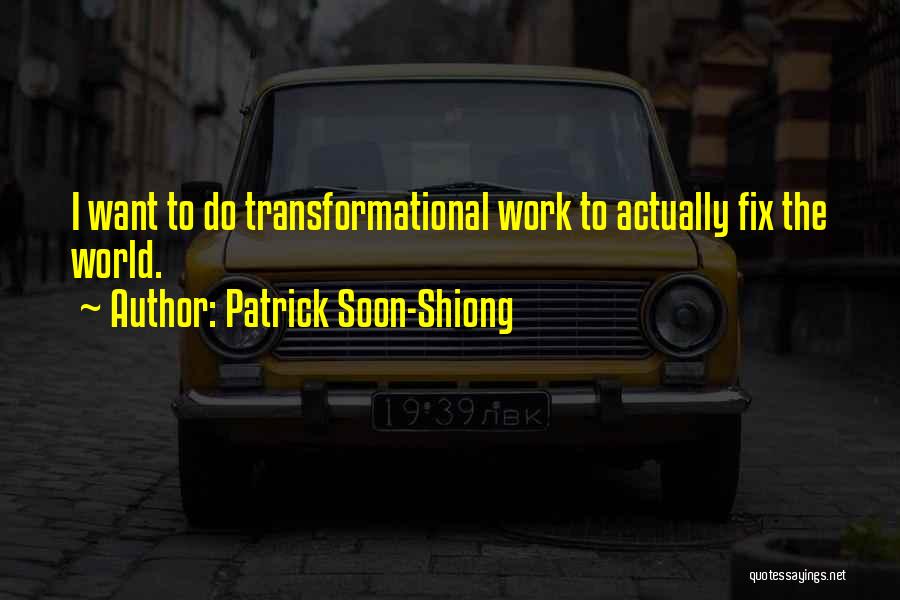 Patrick Soon-Shiong Quotes: I Want To Do Transformational Work To Actually Fix The World.