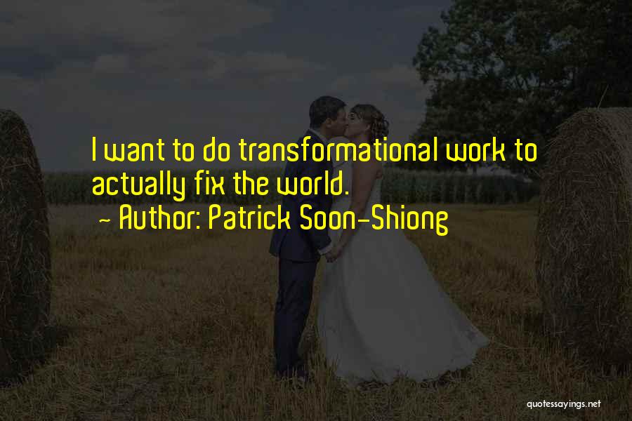 Patrick Soon-Shiong Quotes: I Want To Do Transformational Work To Actually Fix The World.