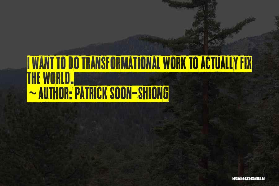 Patrick Soon-Shiong Quotes: I Want To Do Transformational Work To Actually Fix The World.