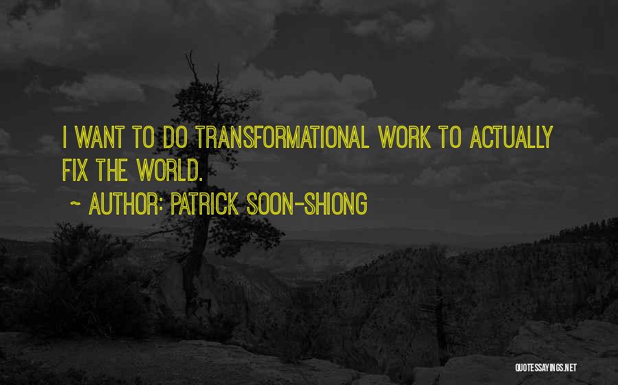 Patrick Soon-Shiong Quotes: I Want To Do Transformational Work To Actually Fix The World.