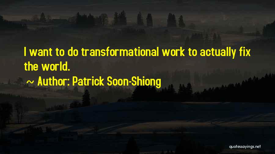 Patrick Soon-Shiong Quotes: I Want To Do Transformational Work To Actually Fix The World.