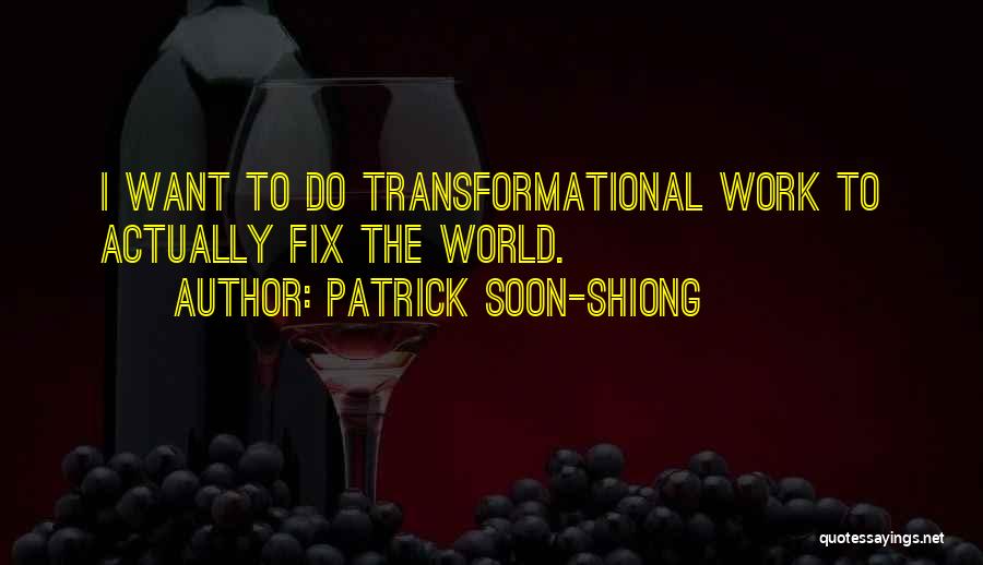 Patrick Soon-Shiong Quotes: I Want To Do Transformational Work To Actually Fix The World.