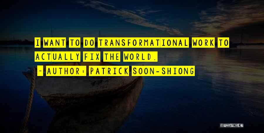 Patrick Soon-Shiong Quotes: I Want To Do Transformational Work To Actually Fix The World.