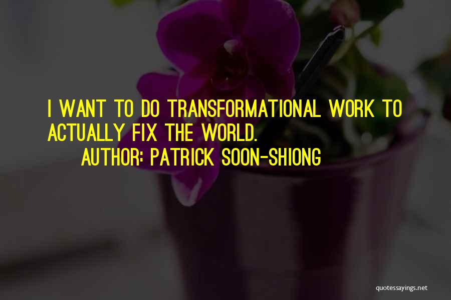 Patrick Soon-Shiong Quotes: I Want To Do Transformational Work To Actually Fix The World.