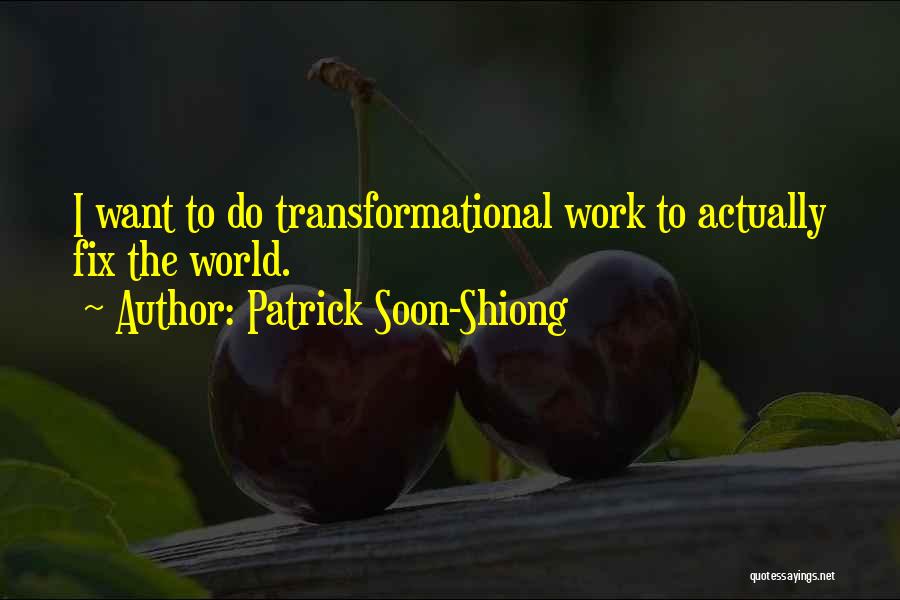 Patrick Soon-Shiong Quotes: I Want To Do Transformational Work To Actually Fix The World.