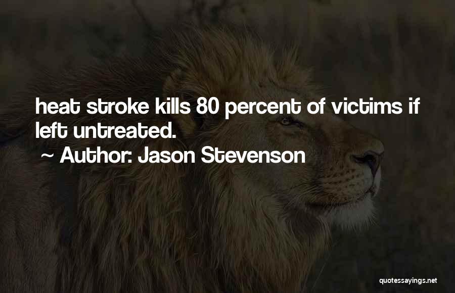 Jason Stevenson Quotes: Heat Stroke Kills 80 Percent Of Victims If Left Untreated.