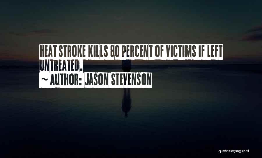 Jason Stevenson Quotes: Heat Stroke Kills 80 Percent Of Victims If Left Untreated.