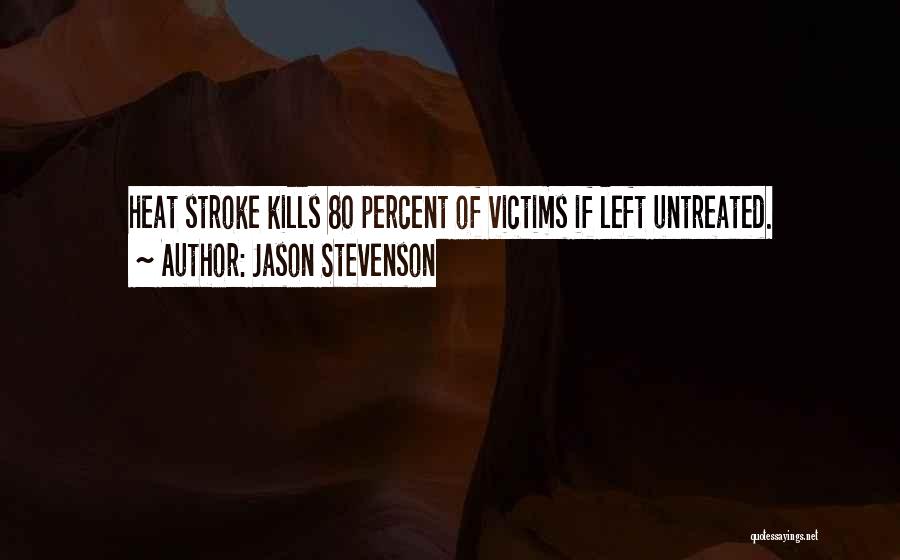 Jason Stevenson Quotes: Heat Stroke Kills 80 Percent Of Victims If Left Untreated.