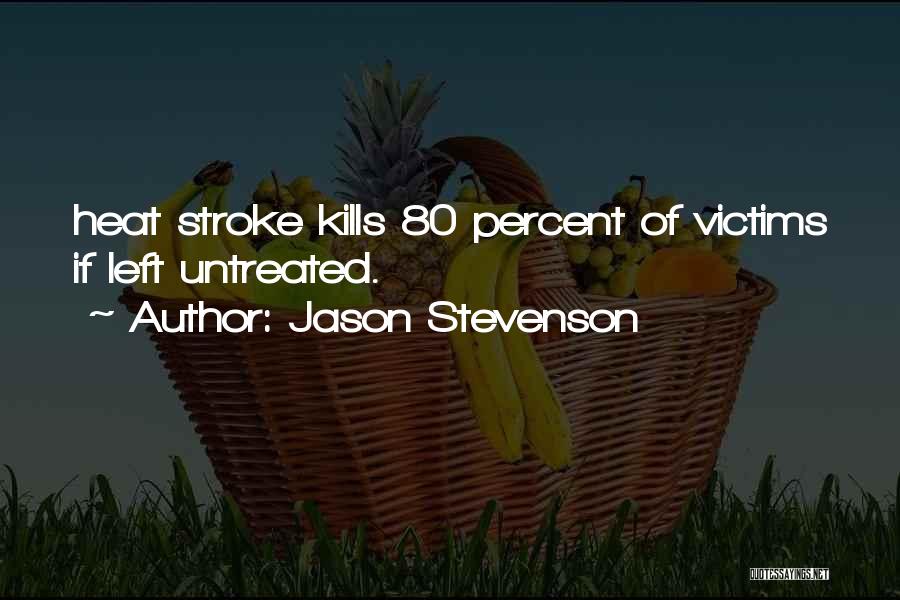 Jason Stevenson Quotes: Heat Stroke Kills 80 Percent Of Victims If Left Untreated.