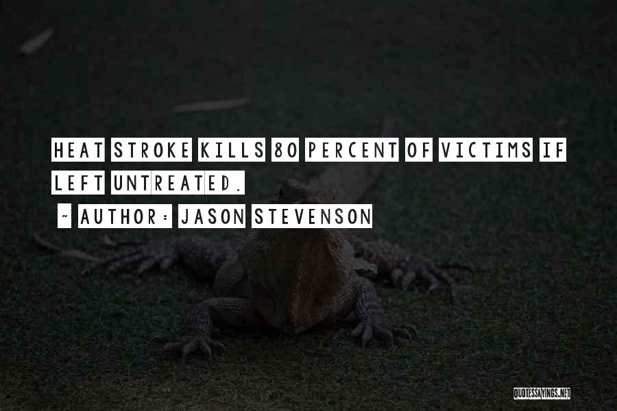 Jason Stevenson Quotes: Heat Stroke Kills 80 Percent Of Victims If Left Untreated.