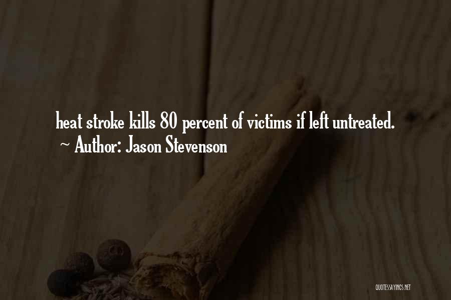 Jason Stevenson Quotes: Heat Stroke Kills 80 Percent Of Victims If Left Untreated.