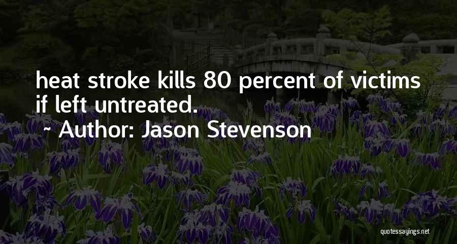 Jason Stevenson Quotes: Heat Stroke Kills 80 Percent Of Victims If Left Untreated.