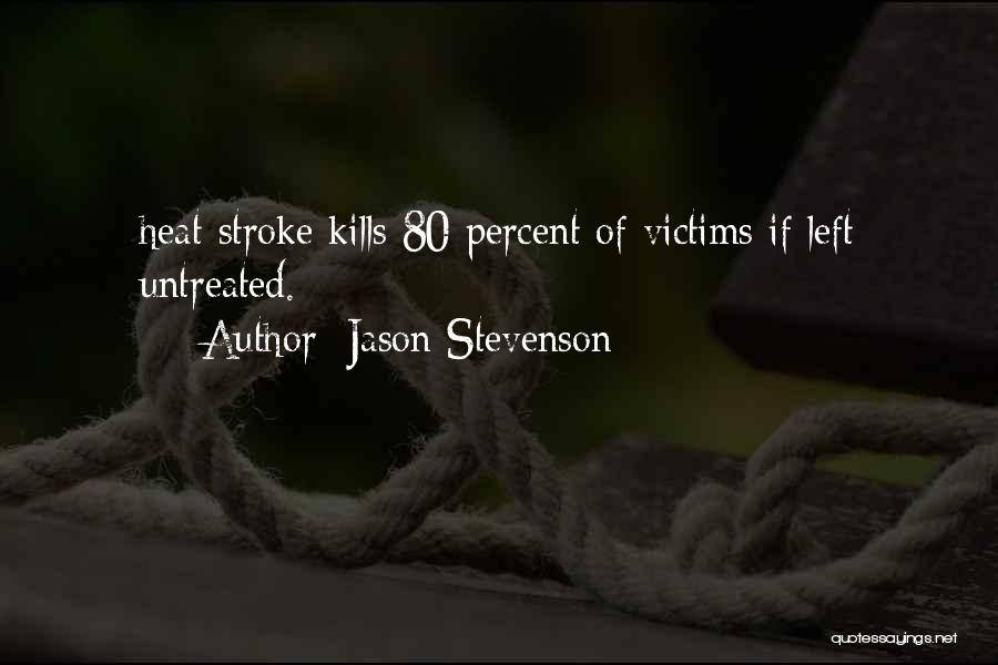 Jason Stevenson Quotes: Heat Stroke Kills 80 Percent Of Victims If Left Untreated.