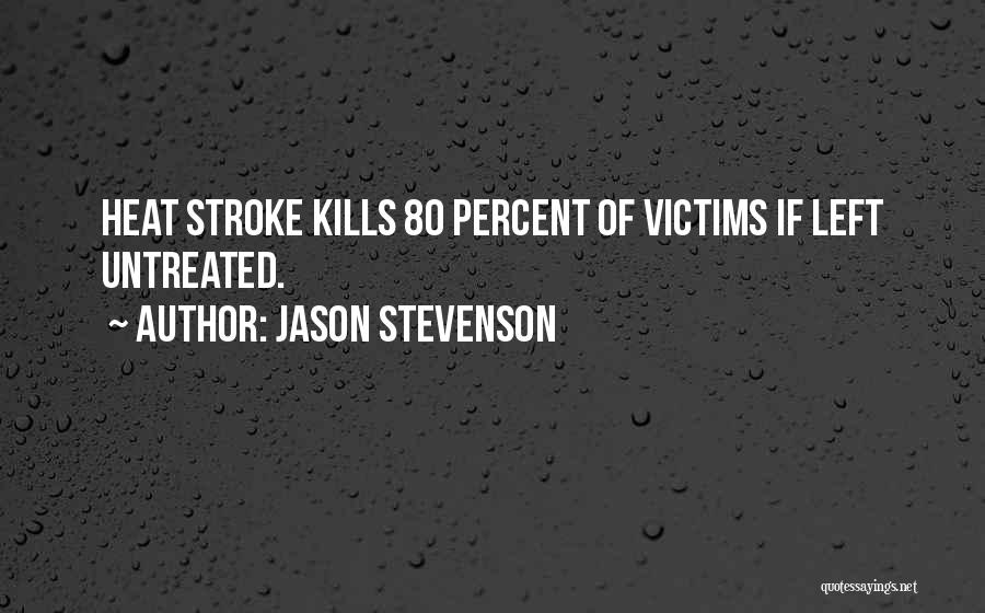 Jason Stevenson Quotes: Heat Stroke Kills 80 Percent Of Victims If Left Untreated.