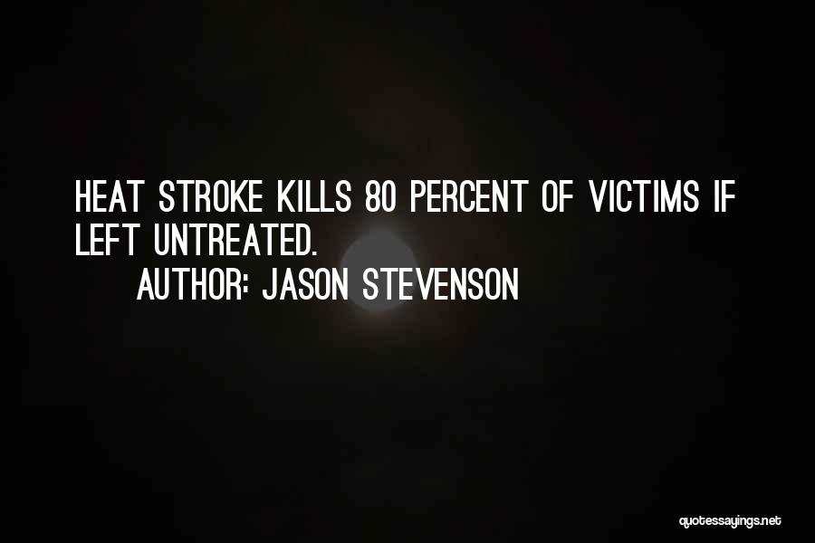 Jason Stevenson Quotes: Heat Stroke Kills 80 Percent Of Victims If Left Untreated.