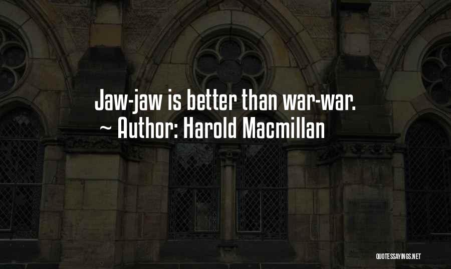 Harold Macmillan Quotes: Jaw-jaw Is Better Than War-war.