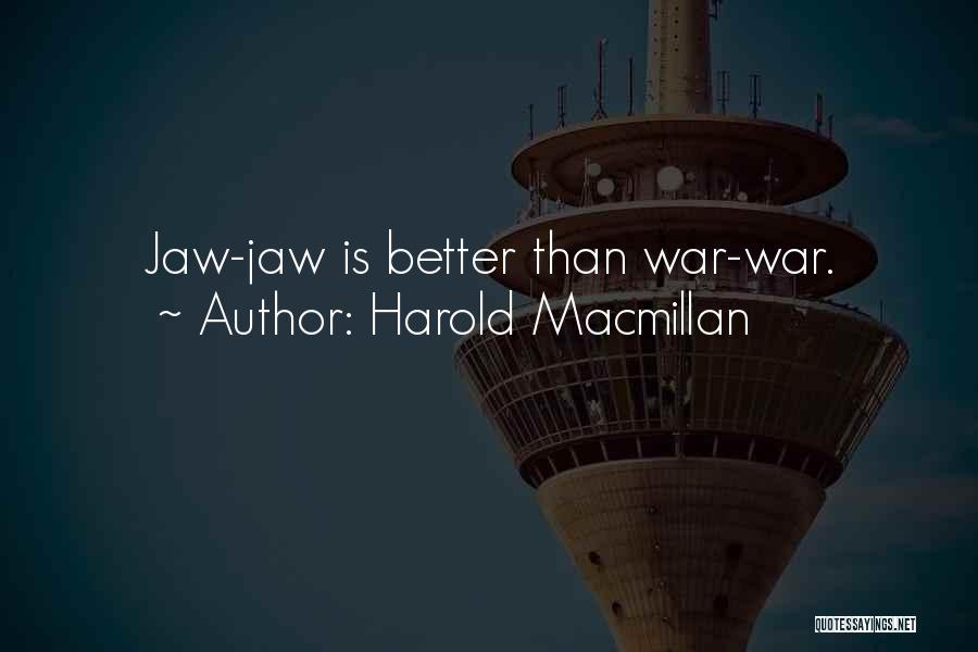 Harold Macmillan Quotes: Jaw-jaw Is Better Than War-war.