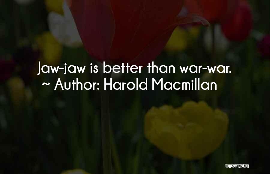 Harold Macmillan Quotes: Jaw-jaw Is Better Than War-war.