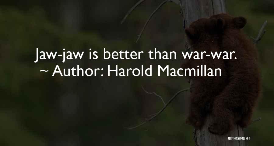 Harold Macmillan Quotes: Jaw-jaw Is Better Than War-war.