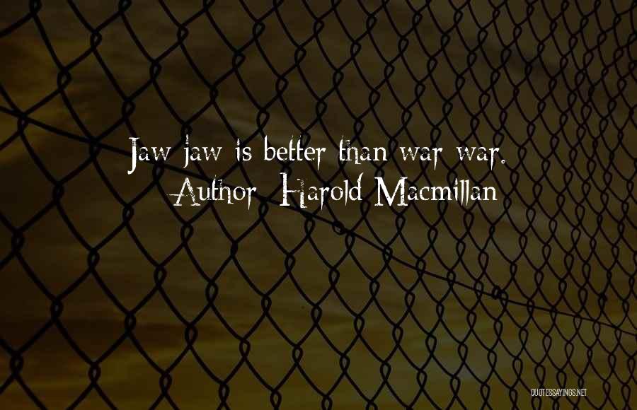 Harold Macmillan Quotes: Jaw-jaw Is Better Than War-war.