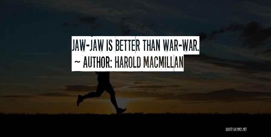 Harold Macmillan Quotes: Jaw-jaw Is Better Than War-war.