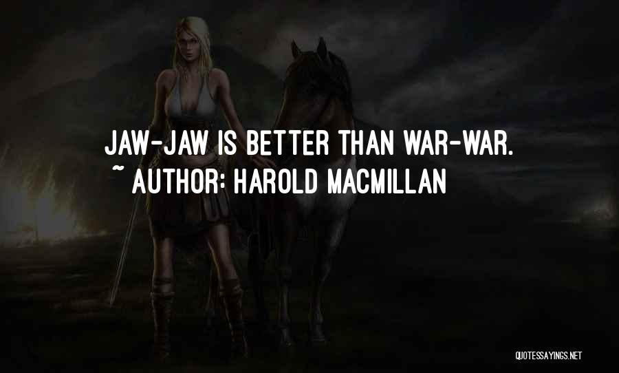 Harold Macmillan Quotes: Jaw-jaw Is Better Than War-war.