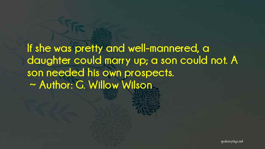 G. Willow Wilson Quotes: If She Was Pretty And Well-mannered, A Daughter Could Marry Up; A Son Could Not. A Son Needed His Own