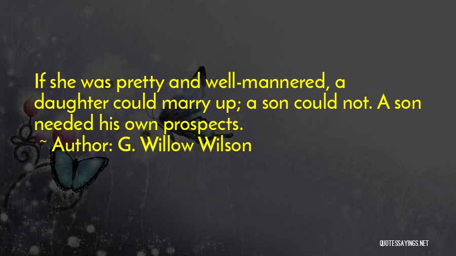 G. Willow Wilson Quotes: If She Was Pretty And Well-mannered, A Daughter Could Marry Up; A Son Could Not. A Son Needed His Own