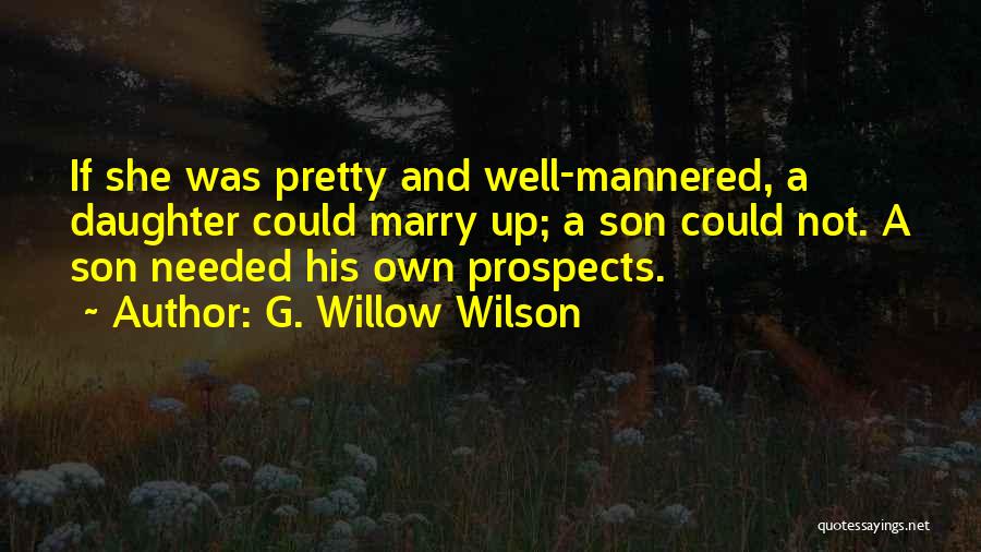 G. Willow Wilson Quotes: If She Was Pretty And Well-mannered, A Daughter Could Marry Up; A Son Could Not. A Son Needed His Own