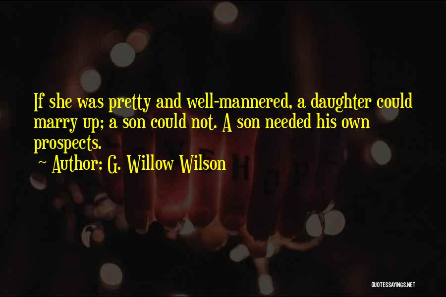 G. Willow Wilson Quotes: If She Was Pretty And Well-mannered, A Daughter Could Marry Up; A Son Could Not. A Son Needed His Own