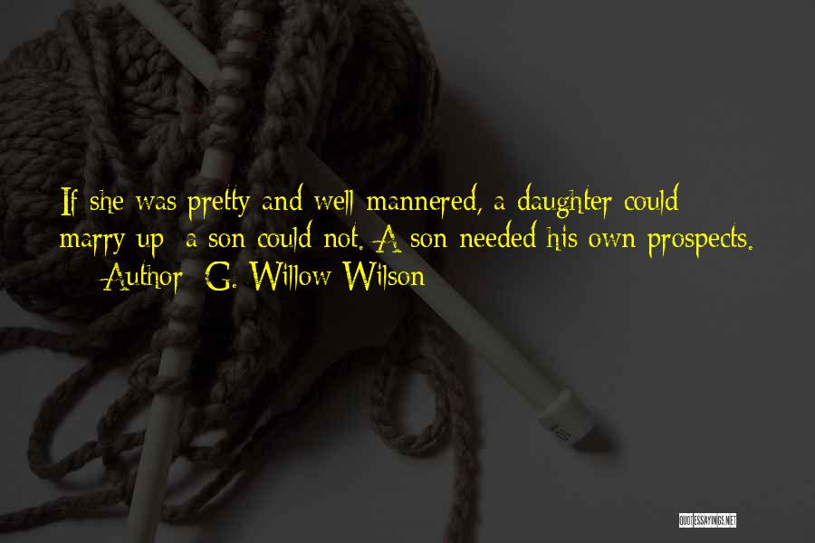 G. Willow Wilson Quotes: If She Was Pretty And Well-mannered, A Daughter Could Marry Up; A Son Could Not. A Son Needed His Own