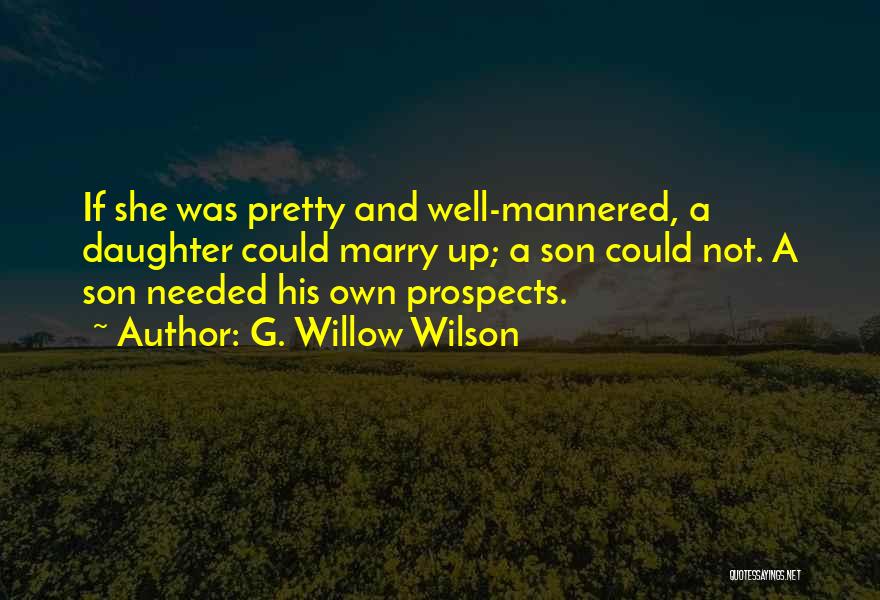 G. Willow Wilson Quotes: If She Was Pretty And Well-mannered, A Daughter Could Marry Up; A Son Could Not. A Son Needed His Own