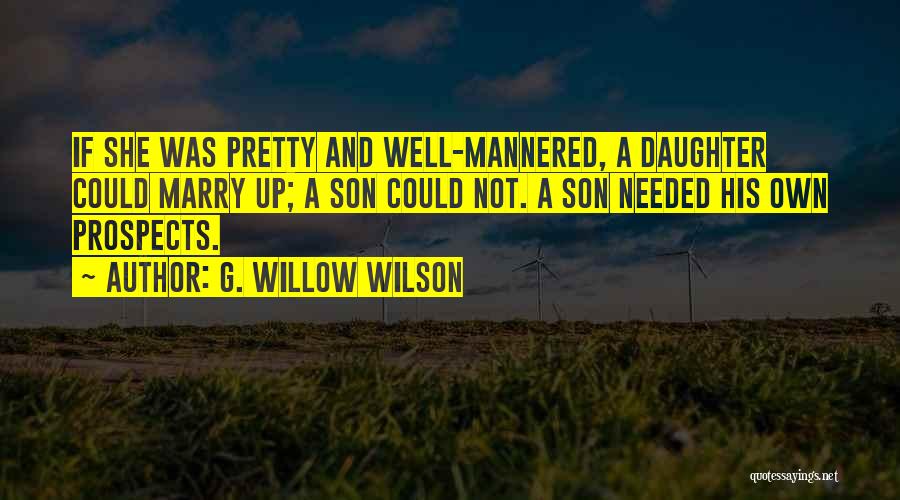 G. Willow Wilson Quotes: If She Was Pretty And Well-mannered, A Daughter Could Marry Up; A Son Could Not. A Son Needed His Own